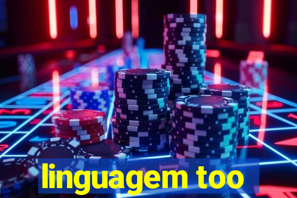linguagem too